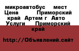 микроавтобус 11 мест › Цена ­ 400 - Приморский край, Артем г. Авто » Услуги   . Приморский край